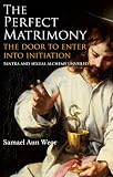 The Perfect Matrimony: The Door to Enter into Initiation / Tantra and Sexual Alchemy Unveiled