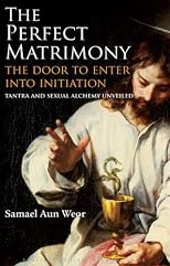The Perfect Matrimony: The Door to Enter into Initiation / Tantra and Sexual Alchemy Unveiled