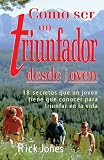 Como Ser Un Triunfador Desde Joven: 18 Secretos Que Un Joven Tiene Que Conocer Para Triunfar En La Vida