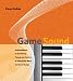 Game Sound: An Introduction to the History, Theory, and Practice of Video Game Music and Sound Design: 0
