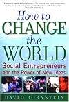 How to Change the World: Social Entrepreneurs and the Power of New Ideas 