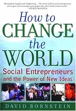 How to Change the World: Social Entrepreneurs and the Power of New Ideas 
