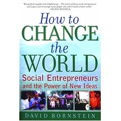 How to Change the World: Social Entrepreneurs and the Power of New Ideas