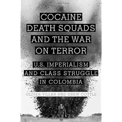 Cocaine, Death Squads, and the War on Terror: U.S. Imperialism and Class Struggle in Colombia