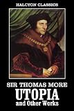 Utopia and Other Works by Sir Thomas More (Halcyon Classics)