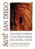 Secret San Diego: The Unique Guidebook to San Diegos Hidden Sites, Sounds, & Tastes (Secret Guide series)