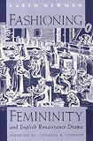 Fashioning Femininity And English Renaissance Drama
