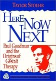Here Now Next: Paul Goodman and the Origins of Gestalt Therapy (Jossey Bass Social and Behavioral Science Series) Taylor Stoehr