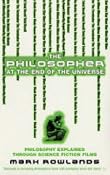 The Philosopher At The End Of The Universe: Philosophy Explained Through Science Fiction Films: Amazon.co.uk: Mark Rowlands: Books
