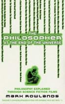 The Philosopher at the End of the Universe: Philosophy Explained Through Science Fiction Films