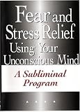 Fear and Stress Relief Using Your Unconscious Mind A Subliminal Program (plus bonus subliminal audio cd)