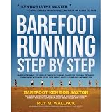 by Barefoot Ken Bob Saxton,by Roy M. Wallack Barefoot Running Step by Step: Barefoot Ken Bob, the Guru of Shoeless Running, Shares His Personal Technique for Running with More Speed, Less Impact, Fewer Injuries and More Fun(text only) [Paperback]2011