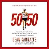  : 50/50: Secrets I Learned Running 50 Marathons in 50 Days - and How You Too Can Achieve Super Endurance!