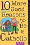 10 More Good Reasons to Be a Catholic