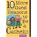 10 More Good Reasons to Be a Catholic