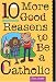 10 More Good Reasons to Be a Catholic