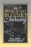 The Broadcast Television Industry: (Part of the Allyn & Bacon Series in Mass Communication) (Allyn & Bacon Series in Mass Communication)