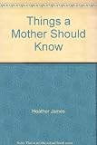 Things a mother should know : mothers on motherhood : priceless quotes and anecdotes especially for mum