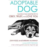 Adoptable Dog: Teaching Your Adopted Pet to Obey, Trust, and Love You