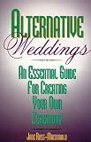 Alternative Weddings: An Essential Guide for Creating Your Own Ceremony