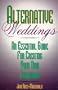 Alternative Weddings: An Essential Guide for Creating Your Own Ceremony
