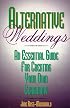Alternative Weddings: An Essential Guide for Creating Your Own Ceremony