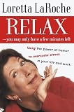 Relax: You May Have Only a Few Minutes: Using the Power of Humor to Overcome Stress in Your Life and Work