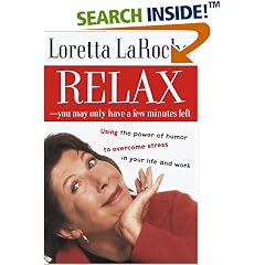 Relax - You May Only Have a Few Minutes Left: Using the power of humor to overcome stress in your life and work