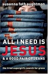All I Need Is Jesus and a Good Pair of Jeans: The Tired Supergirl's Search for Grace