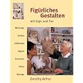 Fig�rliches Gestalten mit Gips und Ton: Werkzeuge, Ger�ste, Gie�formen, Abguss, Bronzieren, Patina, Montage