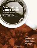 Confronting the Coffee Crisis: Fair Trade, Sustainable Livelihoods and Ecosystems in Mexico and Central America (Food, Health, and the Environment)
