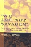 We Are Not Savages: Native Americans in Southern California and the Pala Reservation, 1840-1920