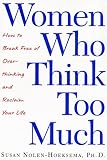Women Who Think Too Much: How to Break Free of Overthinking and Reclaim Your Life