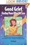 Good Grief: Finding Peace After Pet Loss: Personal and Professional Insights on the Animal Lover's Unique Grieving Process
