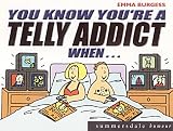 You Know You're a Telly Addict When... (You Know Youre a)