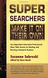 Super Searchers Make It On Their Own: Top Independent Information Professionals Share Their Secrets for Starting and Running a Research Business (Super Searchers Series)