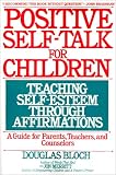  : Positive Self-Talk for Children: Teaching Self-Esteem Through Affirmations: A Guide For Parents, Teachers, And Counselors