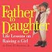 Father to Daughter: Life Lessons on Raising a Girl