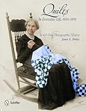 Quilts in Everyday Life, 1855-1955: A 100-Year Photographic History