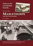 Trains to the Lincolnshire seaside. Volume one, Mablethorpe and Sutton-on-Sea
