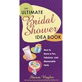 The Ultimate Bridal Shower Idea Book: How to Have a Fun, Fabulous, and Memorable Party