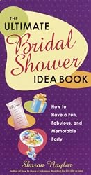 The Ultimate Bridal Shower Idea Book: How to Have a Fun, Fabulous, and Memorable Party