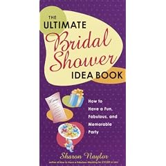 The Ultimate Bridal Shower Idea Book: How to Have a Fun, Fabulous, and Memorable Party
