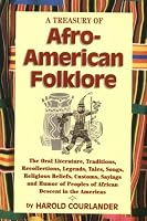 A Treasury of Afro-American Folklore: The Oral Literature, Traditions, Recollections, Legends, Tales, Songs, Religious Beliefs, Customs, Sayings and Humor of Peoples of African Descent in the Americas
