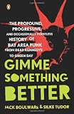 Dead Kennedys in the book Gimme Something Better: The Profound, Progressive, and Occasionally Pointless History of Bay Area Punk from Dead Kennedys to Green Day Dead Kennedys in the book Gimme Something Better: The Profound, Progressive, and Occasionally Pointless History of Bay Area Punk from Dead Kennedys to Green Day