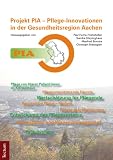 PIA - Pflege-Innovationen in der Gesundheitsregion Aachen: Projekterfahrungen und Anregungen zur Umsetzung