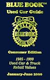 Kelly Blue Book Used Car Guide January-June 2000: Consumer Edition, 1985-1999, Used Car & Truck Retail Values: 8 (Kelley Blue Book Used Car Guide, Consumer Edition, 1985-1999)