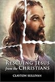 Rescuing Jesus from the Christians