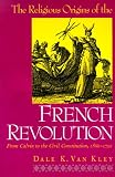 The Religious Origins of the French Revolution: From Calvin to the Civil Constitution, 1560-1791