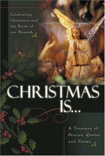 Christmas is.: Celebrating Christmas and the Birth of the Messiah A Treasury of Stories, Quotes, and Poems